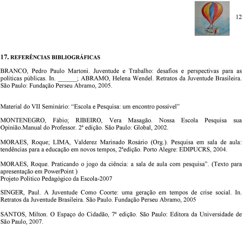 Manual do Professor. 2ª edição. São Paulo: Global, 2002. MORAES, Roque; LIMA, Valderez Marinado Rosário (Org.). Pesquisa em sala de aula: tendências para a educação em novos tempos, 2ªedição.