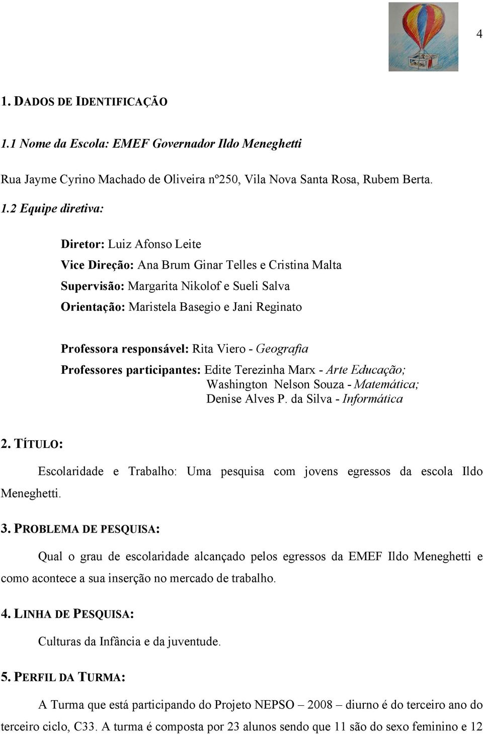 Geografia Professores participantes: Edite Terezinha Marx - Arte Educação; Washington Nelson Souza - Matemática; Denise Alves P. da Silva - Informática 2. TÍTULO: Meneghetti.