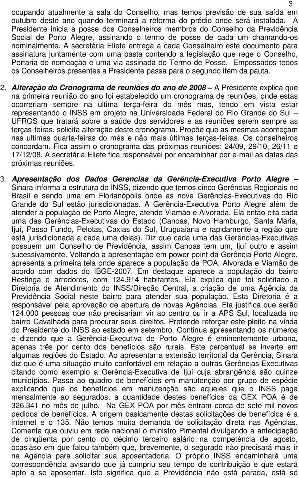 A secretária Eliete entrega a cada Conselheiro este documento para assinatura juntamente com uma pasta contendo a legislação que rege o Conselho, Portaria de nomeação e uma via assinada do Termo de