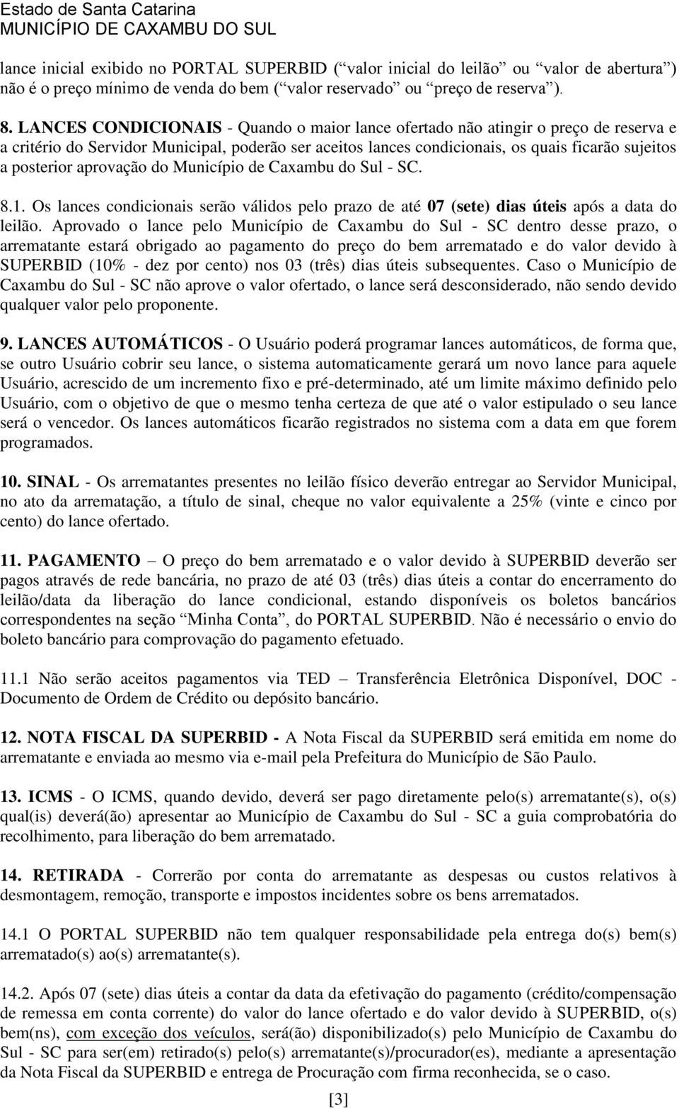 aprovação do Município de Caxambu do Sul - SC. 8.1. Os lances condicionais serão válidos pelo prazo de até 07 (sete) dias úteis após a data do leilão.