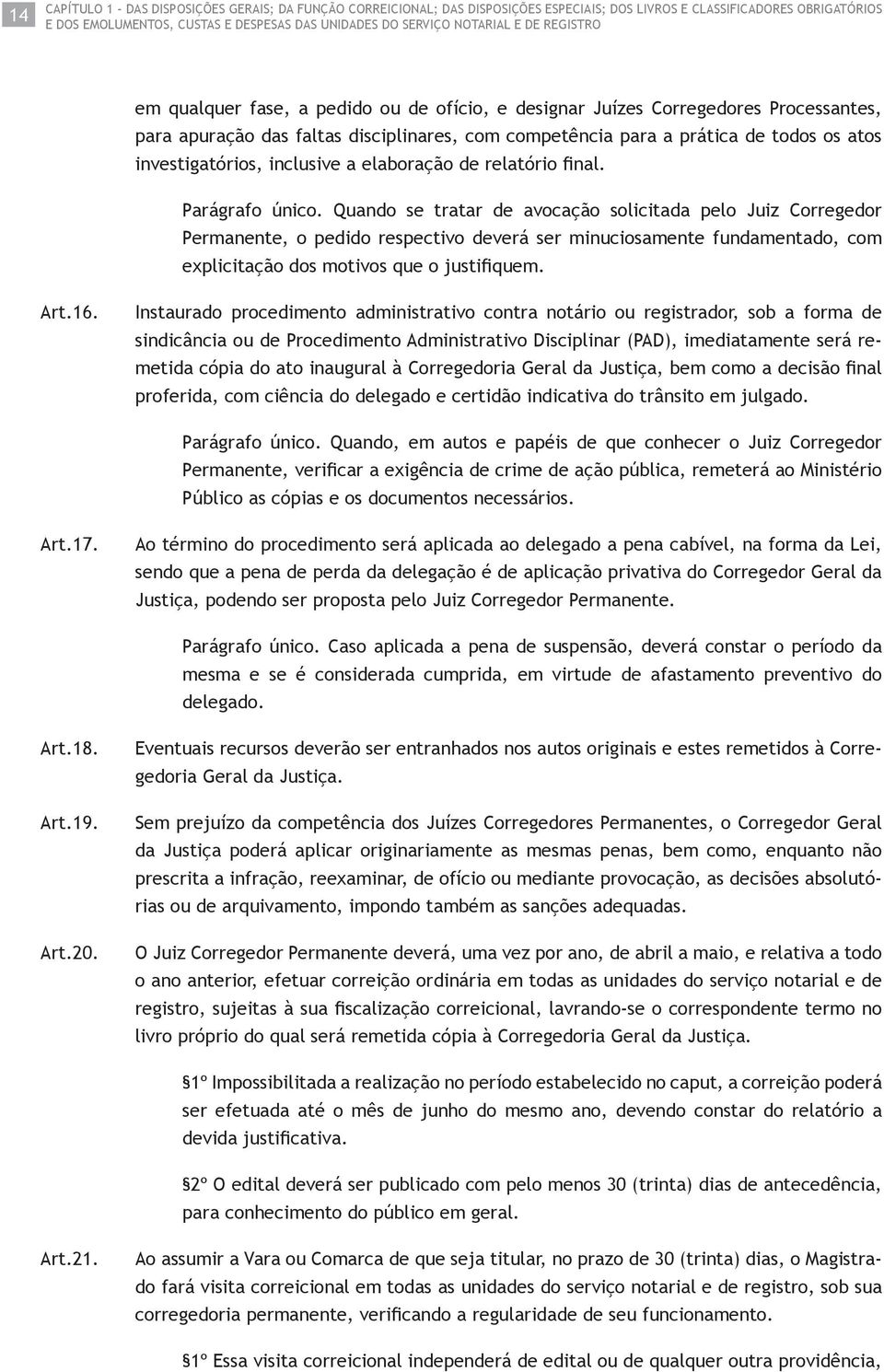 investigatórios, inclusive a elaboração de relatório fi nal. Parágrafo único.