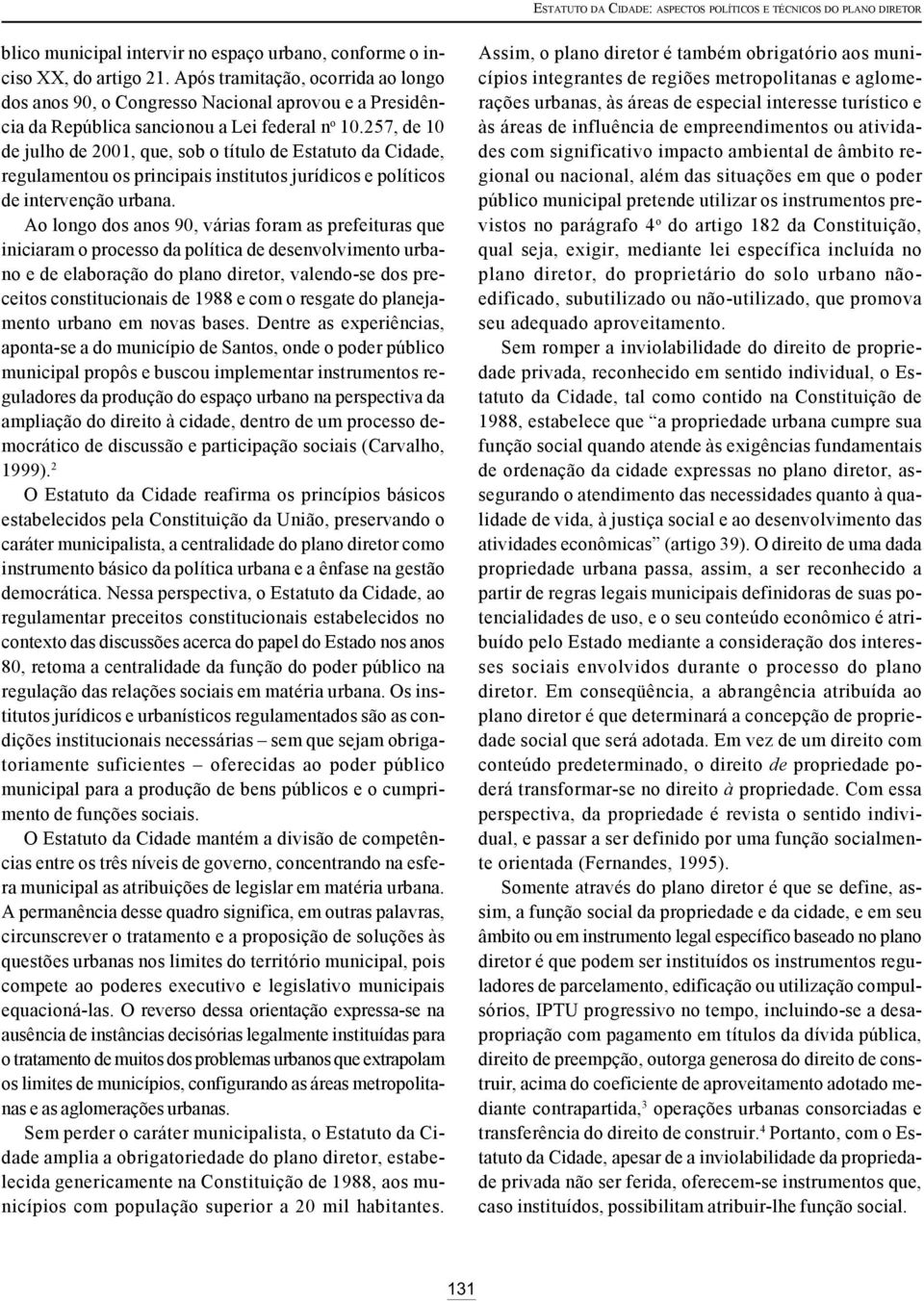 257, de 10 de julho de 2001, que, sob o título de Estatuto da Cidade, regulamentou os principais institutos jurídicos e políticos de intervenção urbana.