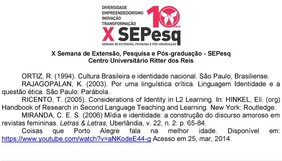 (org) Handbook of Research in Second Language Teaching and Learning. New York: Routledge. MIRANDA, C. E. S. (2006) Mídia e identidade: a construção do discurso amoroso em revistas femininas.