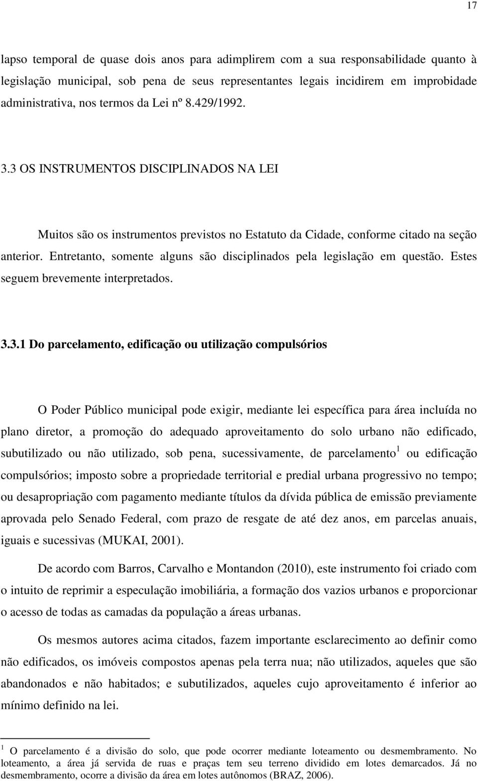 Entretanto, somente alguns são disciplinados pela legislação em questão. Estes seguem brevemente interpretados. 3.