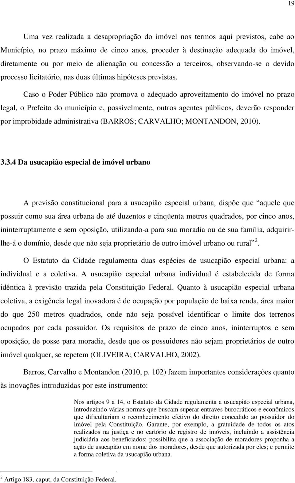 Caso o Poder Público não promova o adequado aproveitamento do imóvel no prazo legal, o Prefeito do município e, possivelmente, outros agentes públicos, deverão responder por improbidade