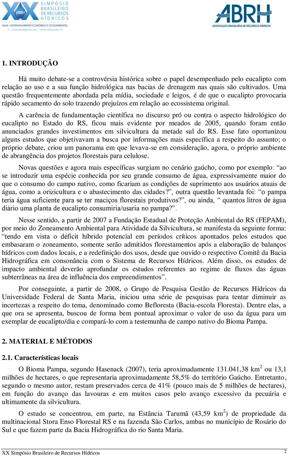 A carência de fundamentação científica no discurso pró ou contra o aspecto hidrológico do eucalipto no Estado do RS, ficou mais evidente por meados de 2005, quando foram então anunciados grandes