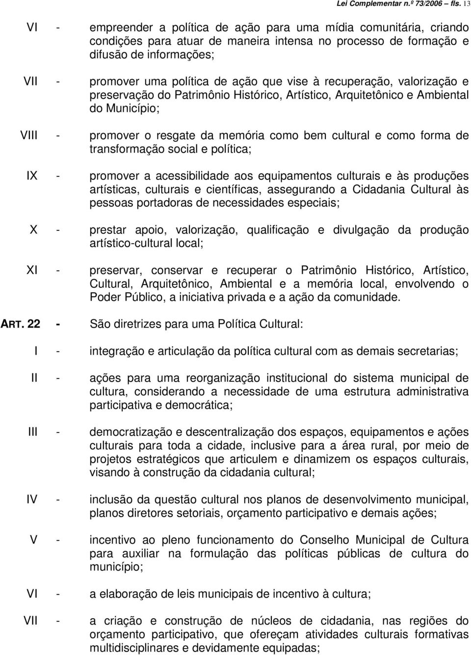 que vise à recuperação, valorização e preservação do Patrimônio Histórico, Artístico, Arquitetônico e Ambiental do Município; VIII - promover o resgate da memória como bem cultural e como forma de