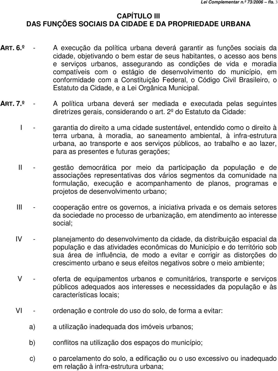 moradia compatíveis com o estágio de desenvolvimento do município, em conformidade com a Constituição Federal, o Código Civil Brasileiro, o Estatuto da Cidade, e a Lei Orgânica Municipal. ART. 7.