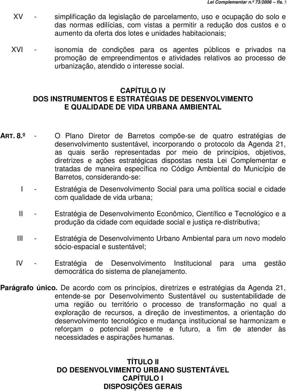 XVI - isonomia de condições para os agentes públicos e privados na promoção de empreendimentos e atividades relativos ao processo de urbanização, atendido o interesse social.