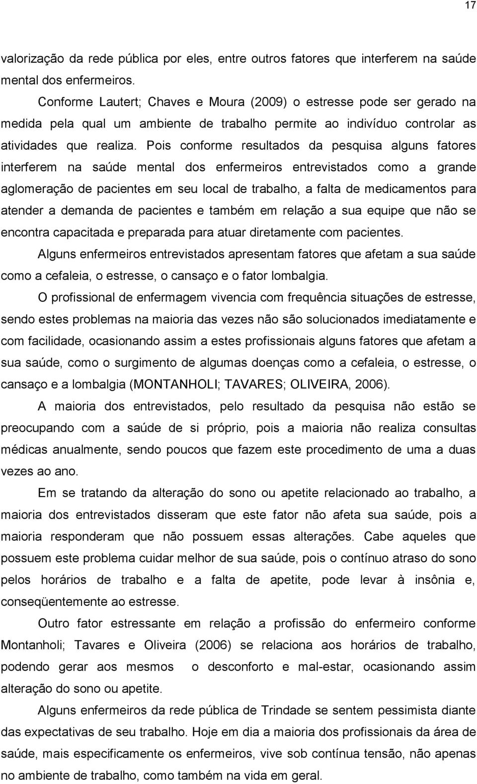 Pois conforme resultados da pesquisa alguns fatores interferem na saúde mental dos enfermeiros entrevistados como a grande aglomeração de pacientes em seu local de trabalho, a falta de medicamentos