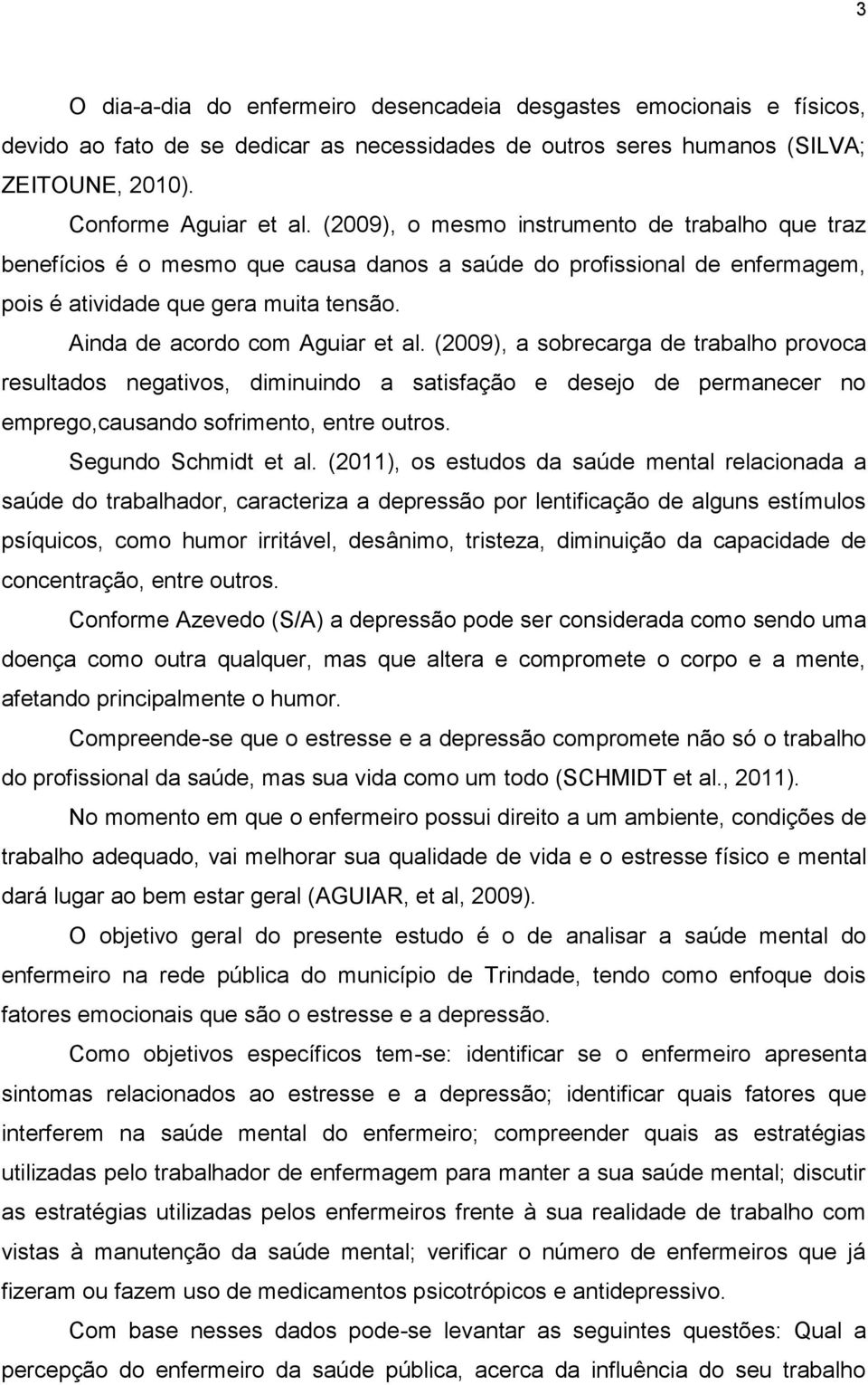 (2009), a sobrecarga de trabalho provoca resultados negativos, diminuindo a satisfação e desejo de permanecer no emprego,causando sofrimento, entre outros. Segundo Schmidt et al.