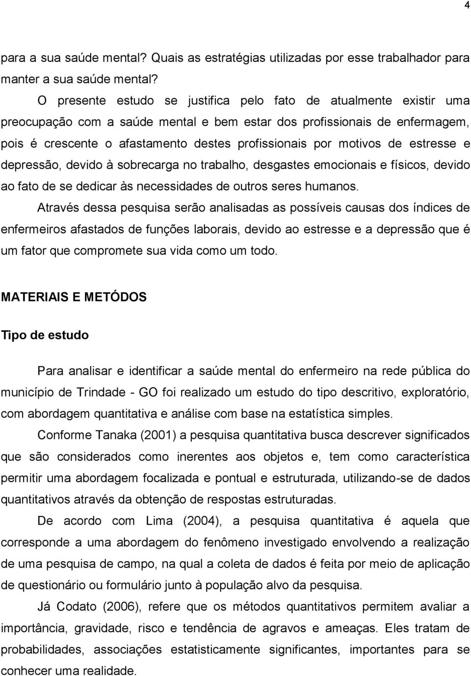 motivos de estresse e depressão, devido à sobrecarga no trabalho, desgastes emocionais e físicos, devido ao fato de se dedicar às necessidades de outros seres humanos.