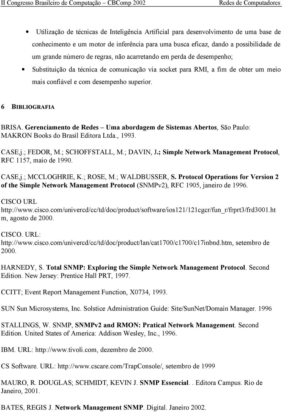 Gerenciamento de Redes Uma abordagem de Sistemas Abertos, São Paulo: MAKRON Books do Brasil Editora Ltda., 1993. CASE,j.; FEDOR, M.; SCHOFFSTALL, M.; DAVIN, J.