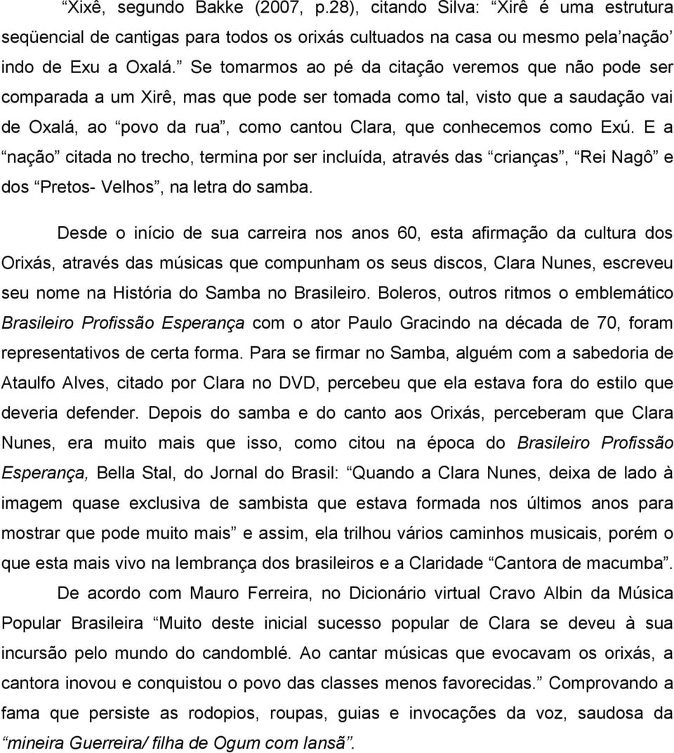 Exú. E a nação citada no trecho, termina por ser incluída, através das crianças, Rei Nagô e dos Pretos- Velhos, na letra do samba.