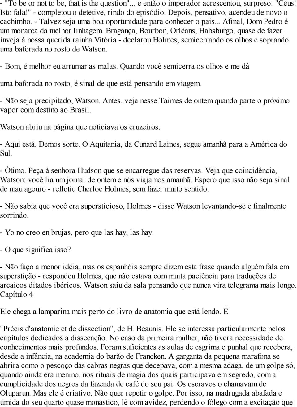 Bragança, Bourbon, Orléans, Habsburgo, quase de fazer inveja à nossa querida rainha Vitória - declarou Holmes, semicerrando os olhos e soprando uma baforada no rosto de Watson.