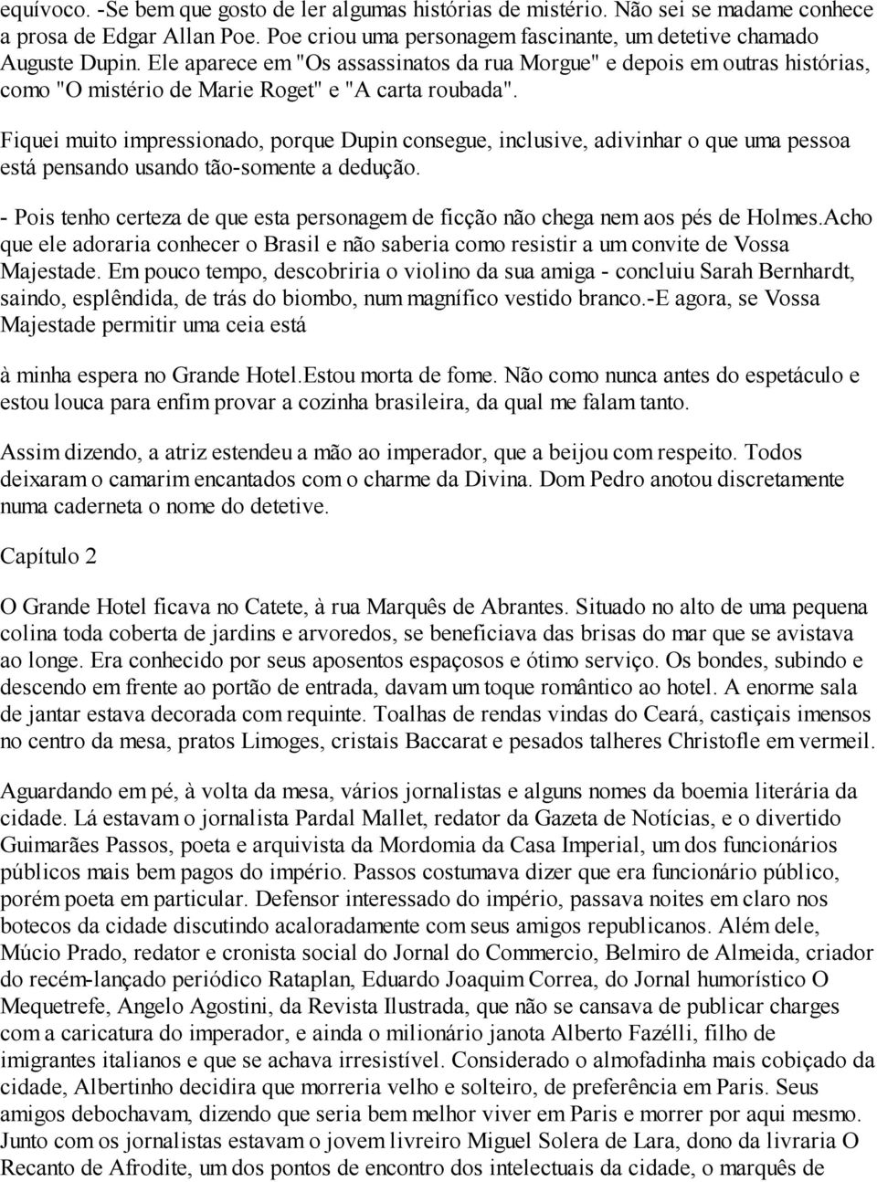 Fiquei muito impressionado, porque Dupin consegue, inclusive, adivinhar o que uma pessoa está pensando usando tão-somente a dedução.