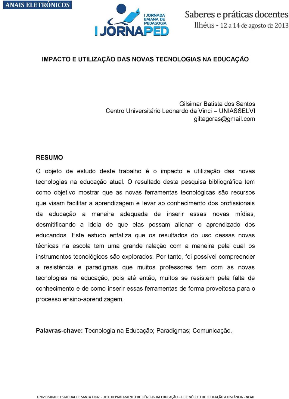 O resultado desta pesquisa bibliográfica tem como objetivo mostrar que as novas ferramentas tecnológicas são recursos que visam facilitar a aprendizagem e levar ao conhecimento dos profissionais da