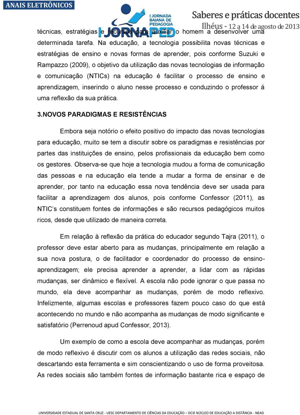 informação e comunicação (NTICs) na educação é facilitar o processo de ensino e aprendizagem, inserindo o aluno nesse processo e conduzindo o professor á uma reflexão da sua prática. 3.