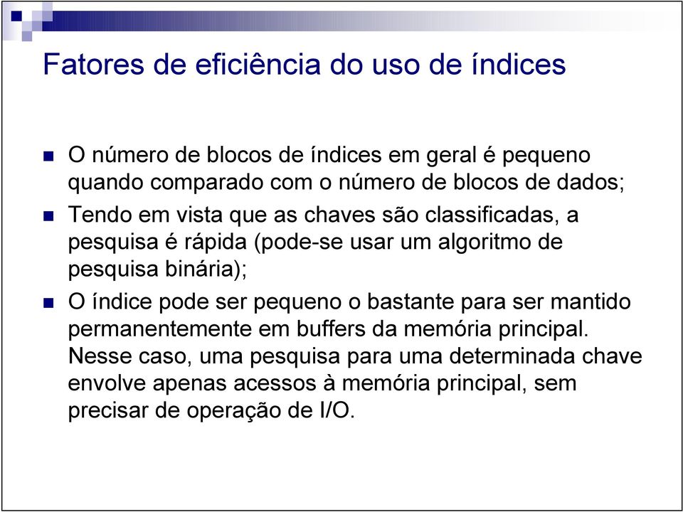 pesquisa binária); O índice pode ser pequeno o bastante para ser mantido permanentemente em buffers da memória principal.