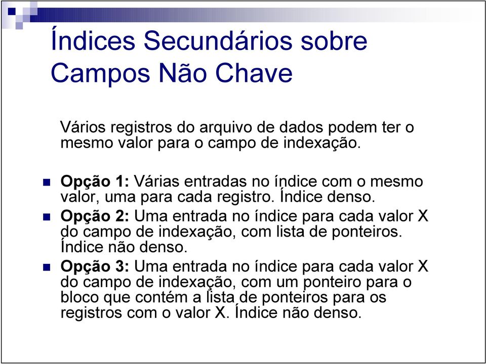 Opção 2: Uma entrada no índice para cada valor X do campo de indexação, com lista de ponteiros. Índice não denso.