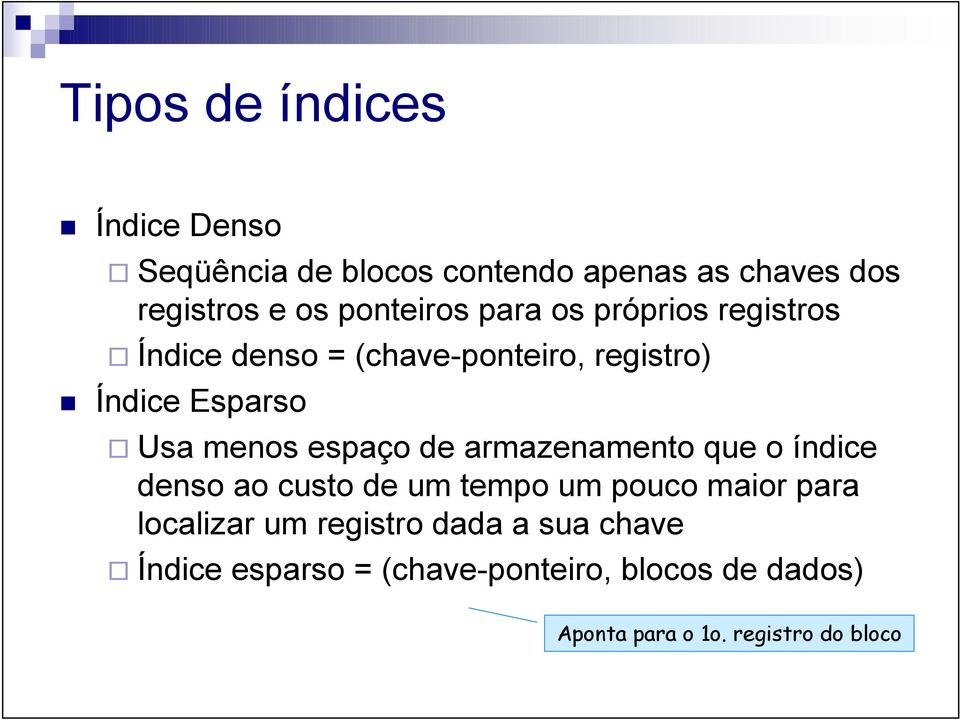 menos espaço de armazenamento que o índice denso ao custo de um tempo um pouco maior para localizar