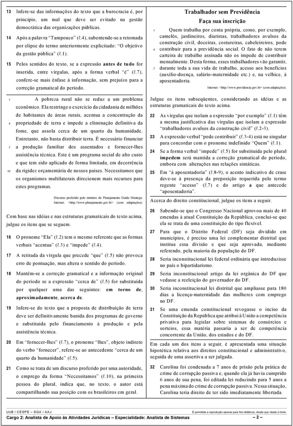 15 Pelos sentidos do texto, se a expressão antes de tudo for inserida, entre vírgulas, após a forma verbal é (.