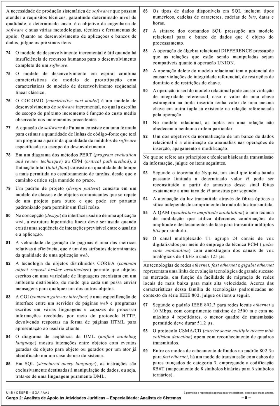 74 O modelo de desenvolvimento incremental é útil quando há insuficiência de recursos humanos para o desenvolvimento completo de um software.