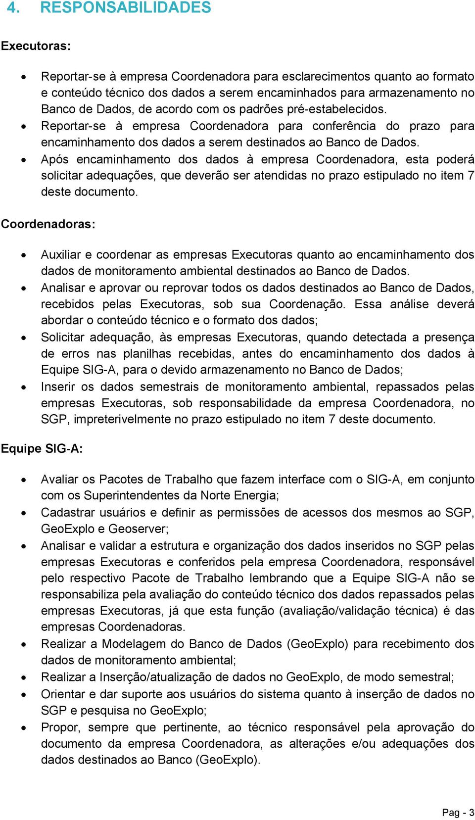 Após encaminhamento dos dados à empresa Coordenadora, esta poderá solicitar adequações, que deverão ser atendidas no prazo estipulado no item 7 deste documento.