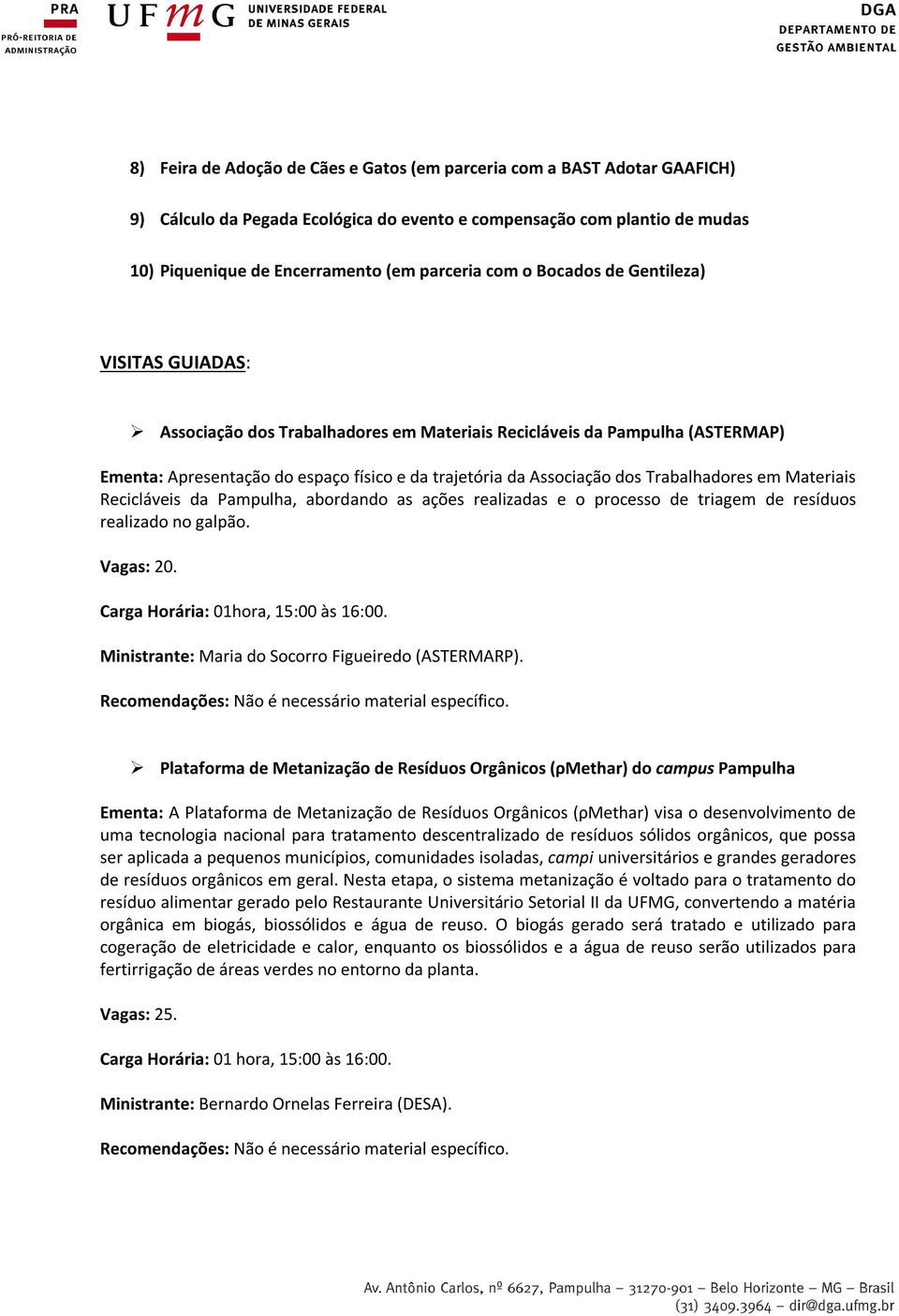 Trabalhadores em Materiais Recicláveis da Pampulha, abordando as ações realizadas e o processo de triagem de resíduos realizado no galpão. Carga Horária: 01hora, 15:00 às 16:00.