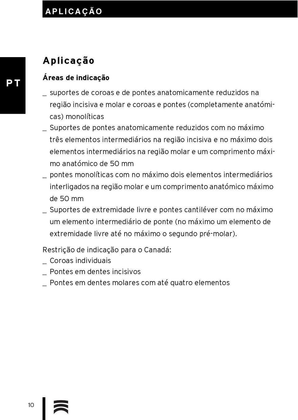 pontes monolíticas com no máximo dois elementos intermediários interligados na região molar e um comprimento anatómico máximo de 50 mm _ Suportes de extremidade livre e pontes cantiléver com no