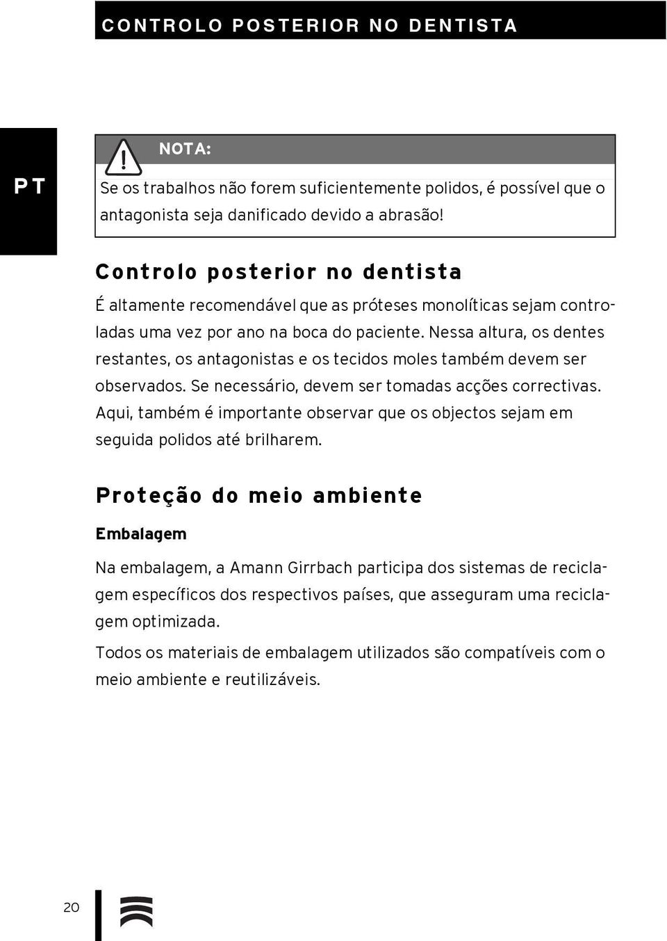 Nessa altura, os dentes restantes, os antagonistas e os tecidos moles também devem ser observados. Se necessário, devem ser tomadas acções correctivas.