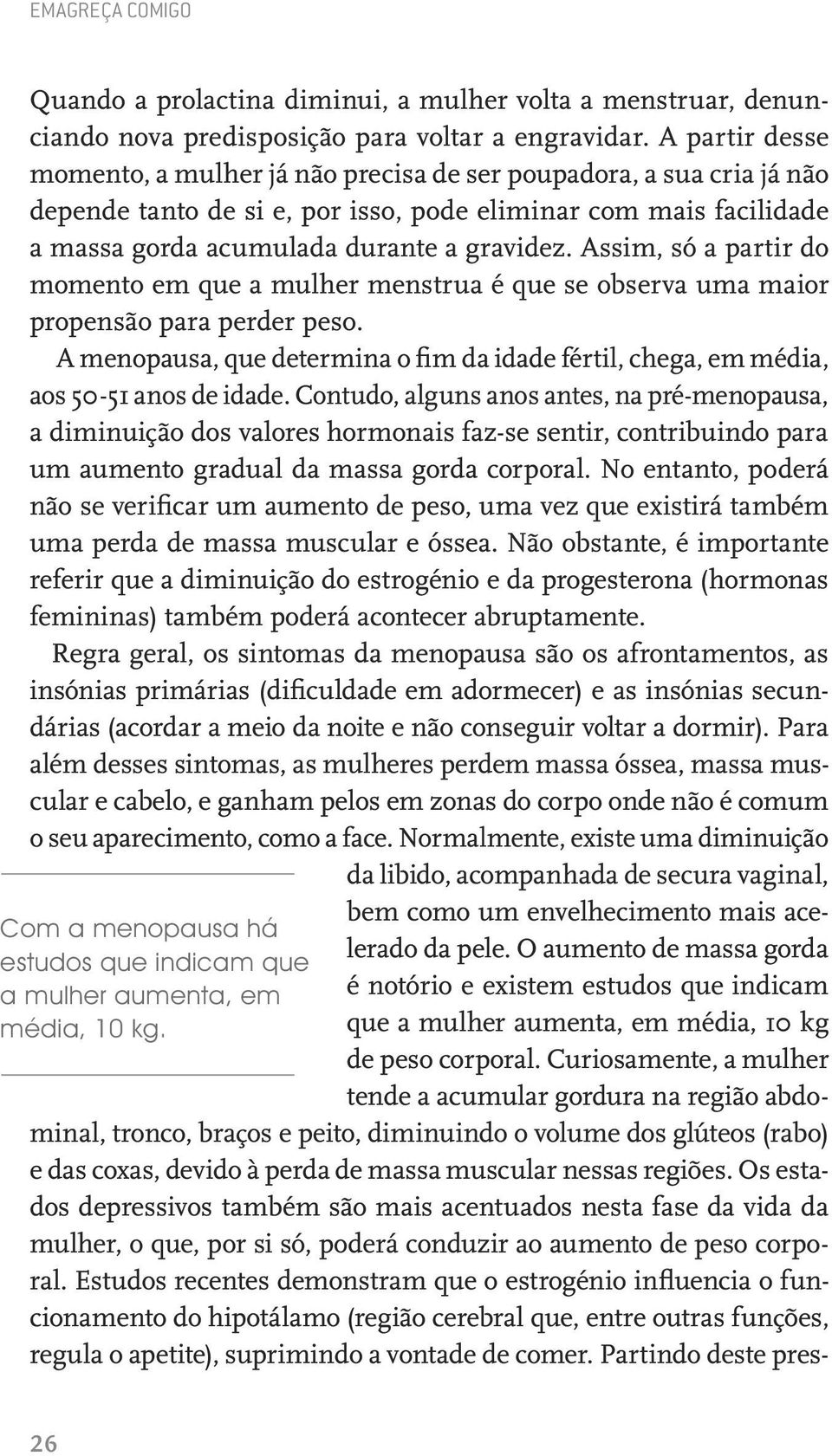 Assim, só a partir do momento em que a mulher menstrua é que se observa uma maior propensão para perder peso.