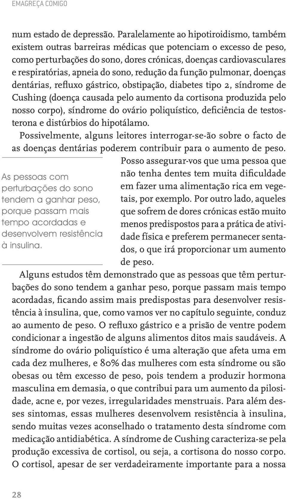 do sono, redução da função pulmonar, doenças dentárias, refluxo gástrico, obstipação, diabetes tipo 2, síndrome de Cushing (doença causada pelo aumento da cortisona produzida pelo nosso corpo),