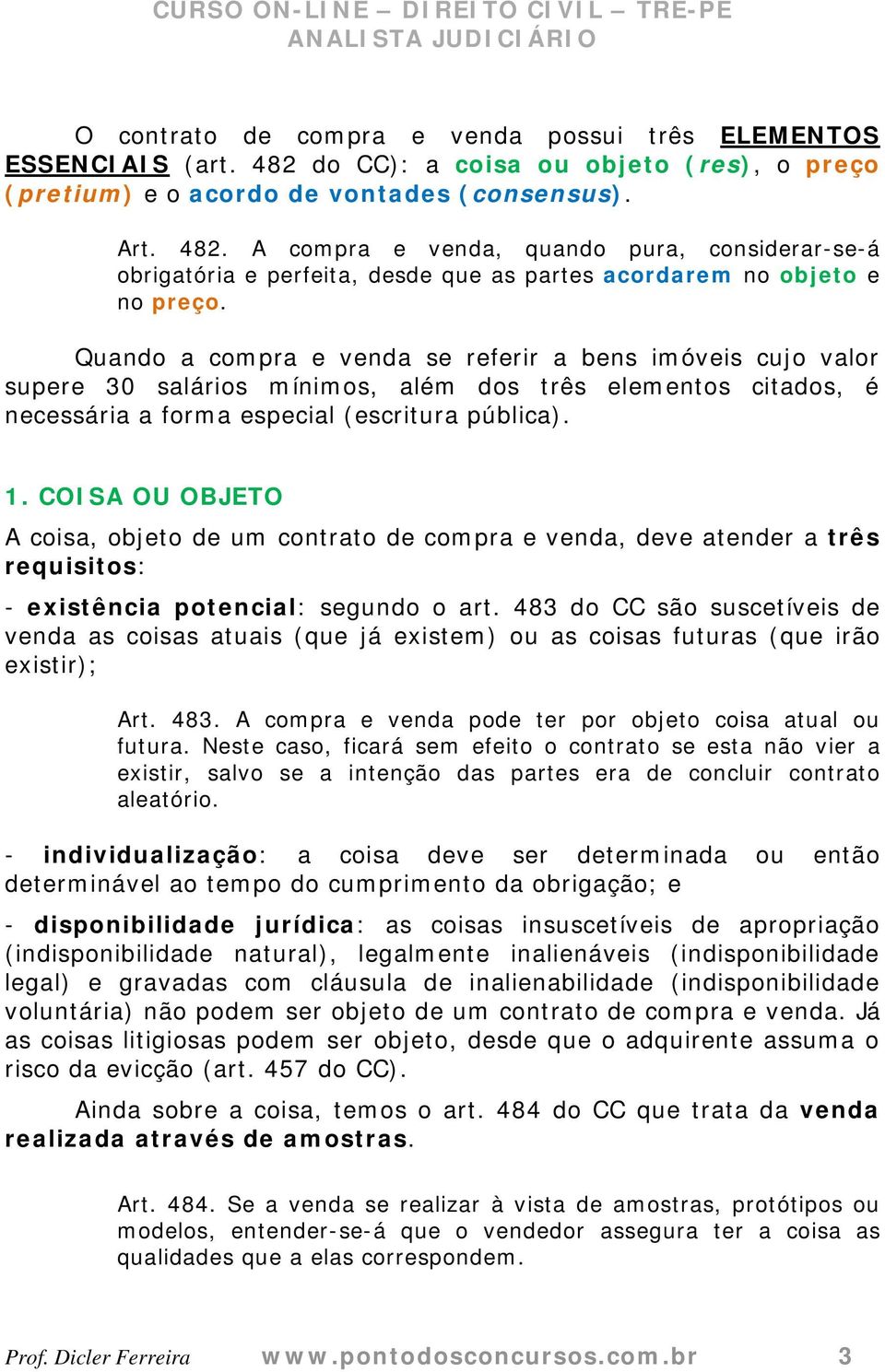 COISA OU OBJETO A coisa, objeto de um contrato de compra e venda, deve atender a três requisitos: - existência potencial: segundo o art.