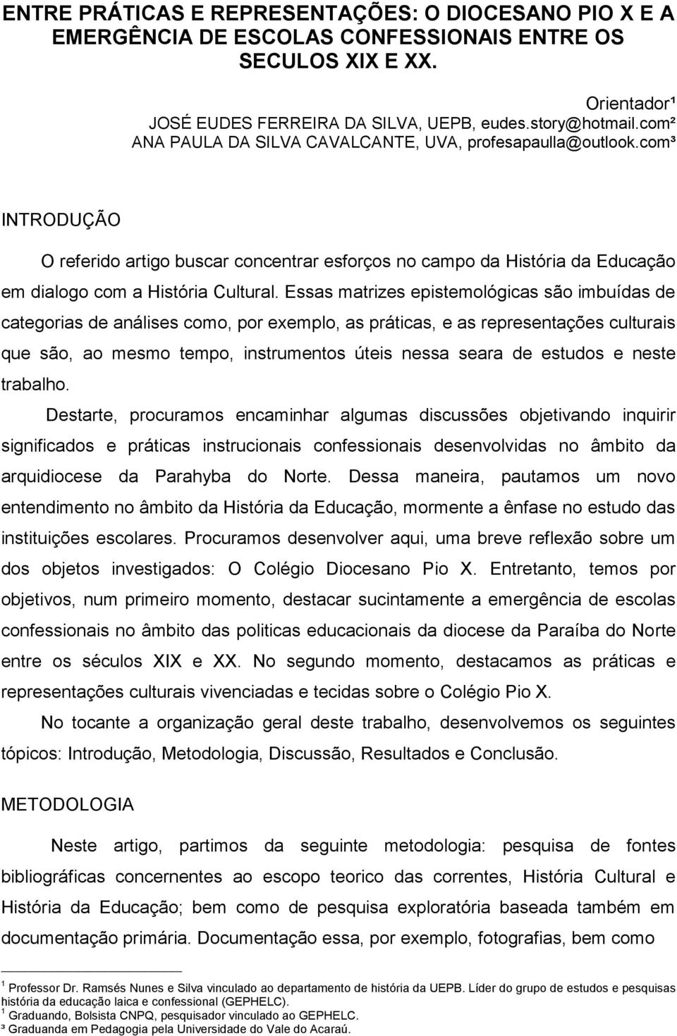 Essas matrizes epistemológicas são imbuídas de categorias de análises como, por exemplo, as práticas, e as representações culturais que são, ao mesmo tempo, instrumentos úteis nessa seara de estudos