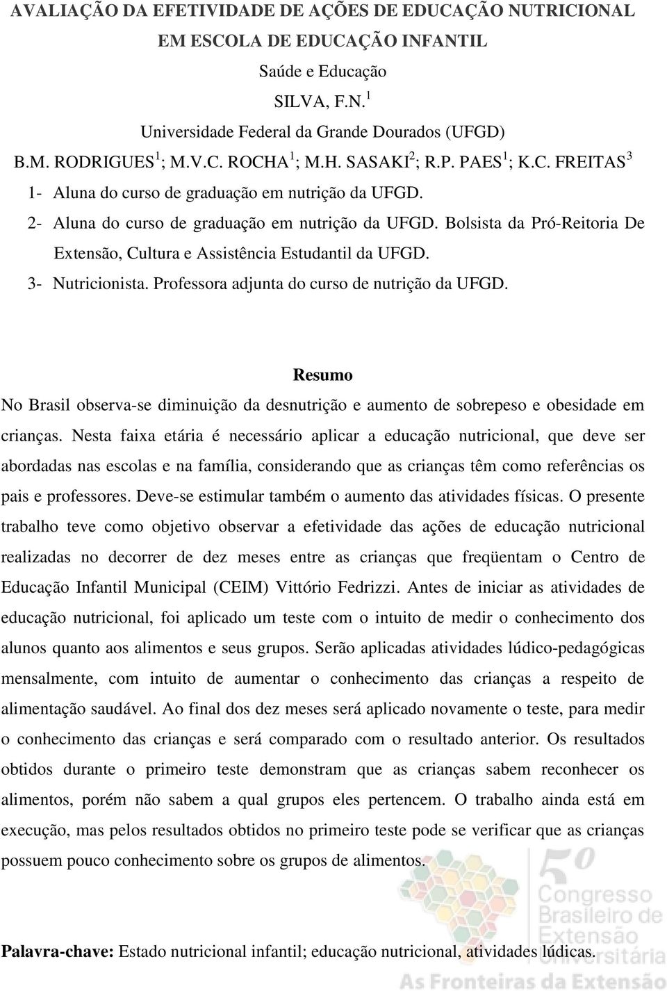 Bolsista da Pró-Reitoria De Extensão, Cultura e Assistência Estudantil da UFGD. 3- Nutricionista. Professora adjunta do curso de nutrição da UFGD.