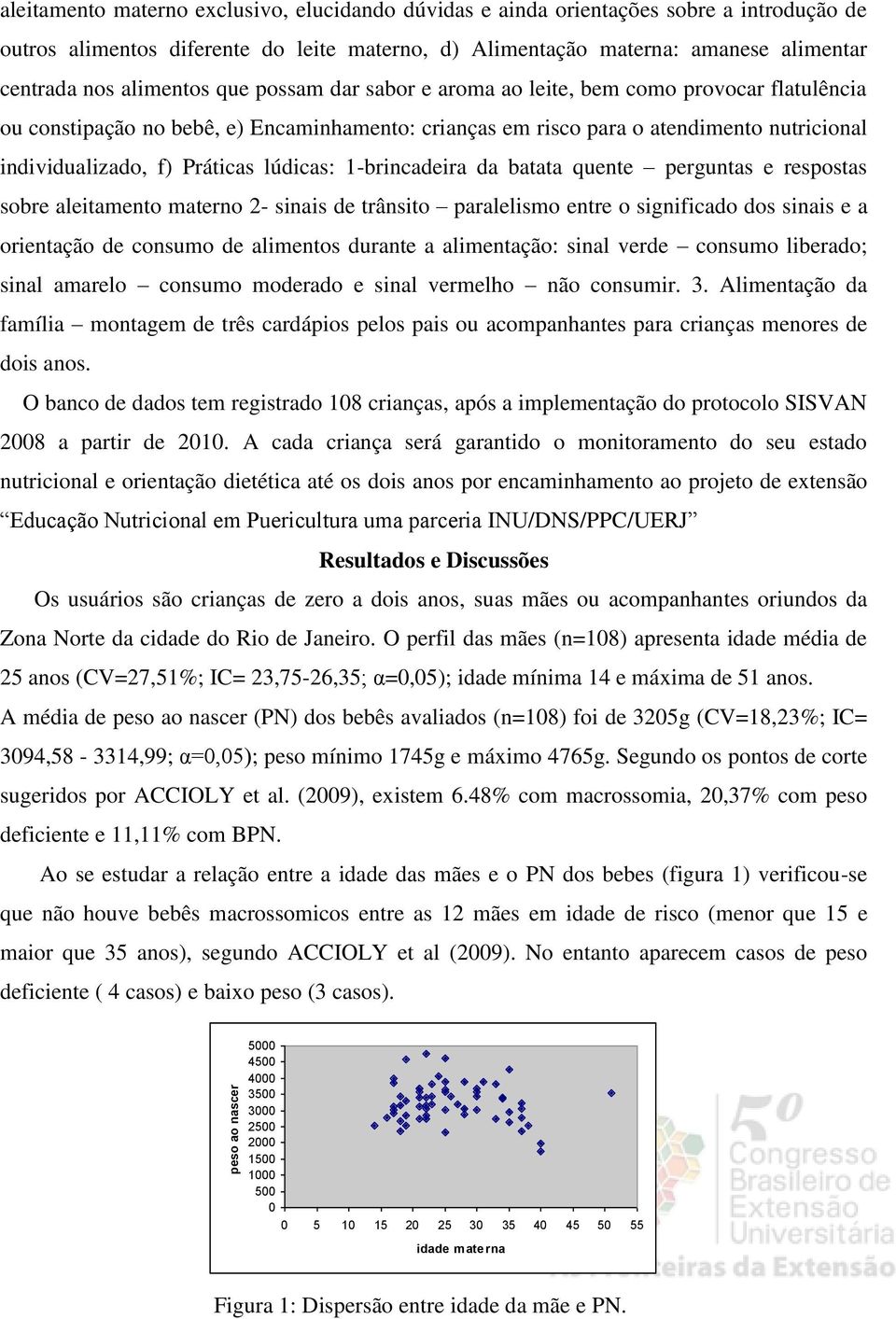 individualizado, f) Práticas lúdicas: 1-brincadeira da batata quente perguntas e respostas sobre aleitamento materno 2- sinais de trânsito paralelismo entre o significado dos sinais e a orientação de