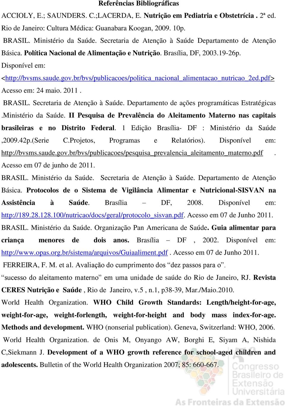 br/bvs/publicacoes/politica_nacional_alimentacao_nutricao_2ed.pdf> Acesso em: 24 maio. 2011. BRASIL. Secretaria de Atenção à Saúde. Departamento de ações programáticas Estratégicas.