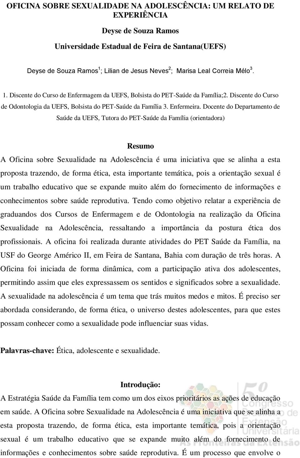 Docente do Departamento de Saúde da UEFS, Tutora do PET-Saúde da Família (orientadora) Resumo A Oficina sobre Sexualidade na Adolescência é uma iniciativa que se alinha a esta proposta trazendo, de