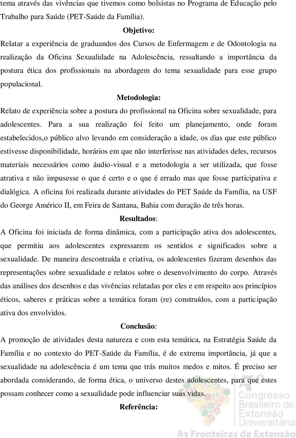 profissionais na abordagem do tema sexualidade para esse grupo populacional. Metodologia: Relato de experiência sobre a postura do profissional na Oficina sobre sexualidade, para adolescentes.