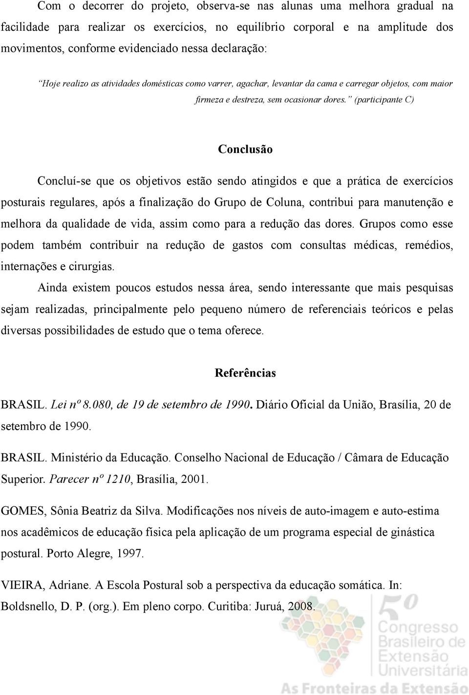 (participante C) Conclusão Concluí-se que os objetivos estão sendo atingidos e que a prática de exercícios posturais regulares, após a finalização do Grupo de Coluna, contribui para manutenção e