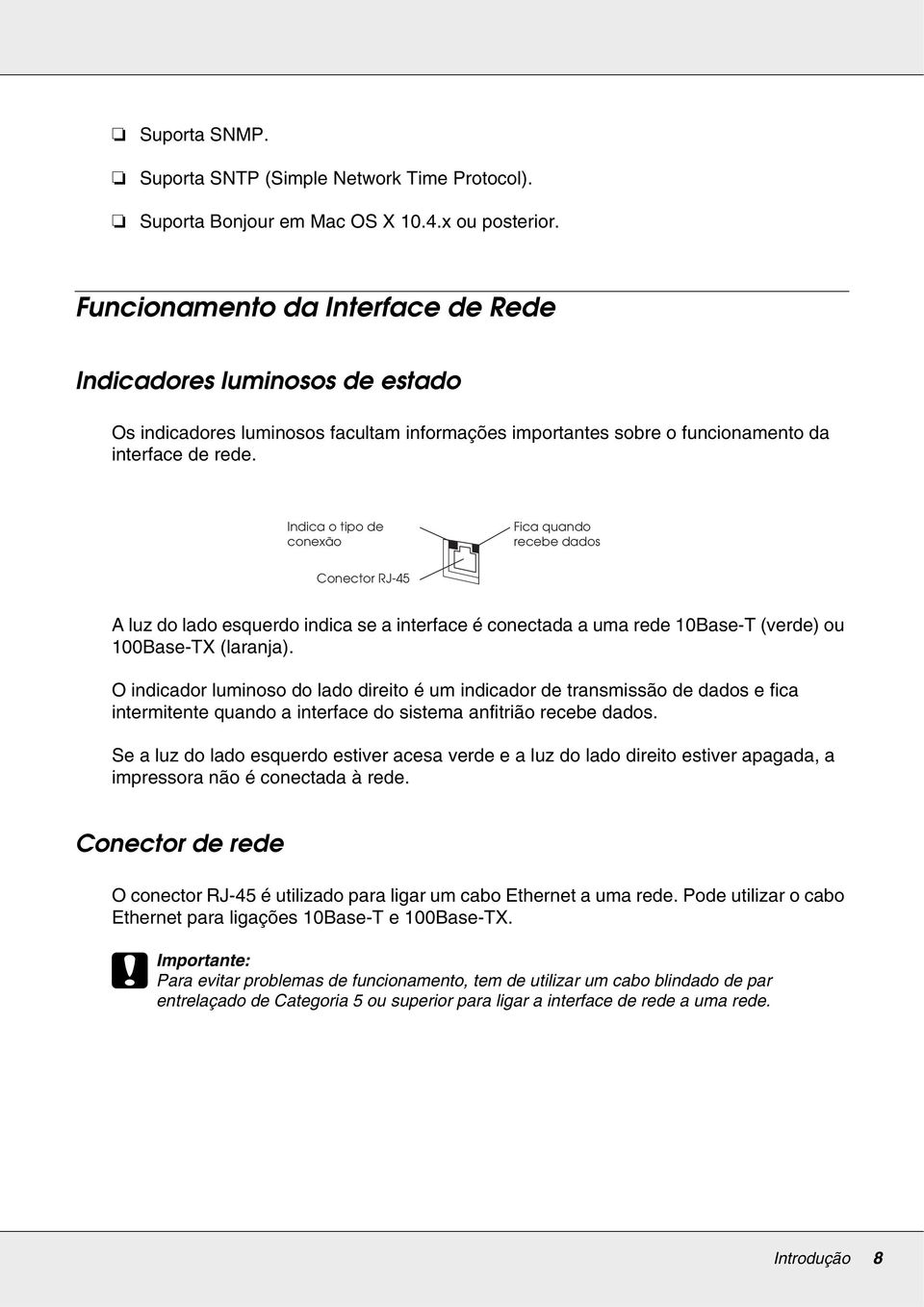 Indica o tipo de conexão Fica quando recebe dados Conector RJ-45 A luz do lado esquerdo indica se a interface é conectada a uma rede 10Base-T (verde) ou 100Base-TX (laranja).