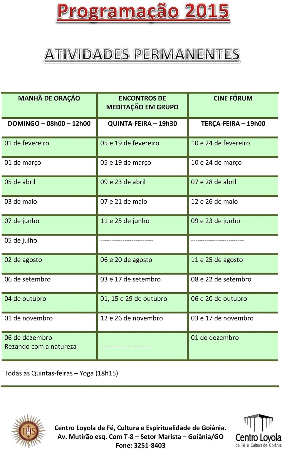 ------------------------ ------------------------ 02 de agosto 06 e 20 de agosto 11 e 25 de agosto 06 de setembro 03 e 17 de setembro 08 e 22 de setembro 04 de outubro 01, 15 e 29 de