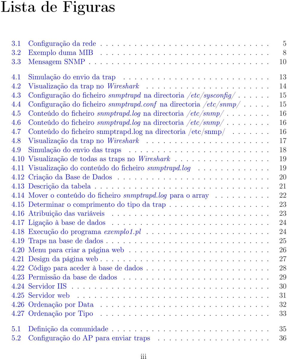 4 Configuração do ficheiro snmptrapd.conf na directoria /etc/snmp/..... 15 4.5 Conteúdo do ficheiro snmptrapd.log na directoria /etc/snmp/........ 16 4.6 Conteúdo do ficheiro snmptrapd.