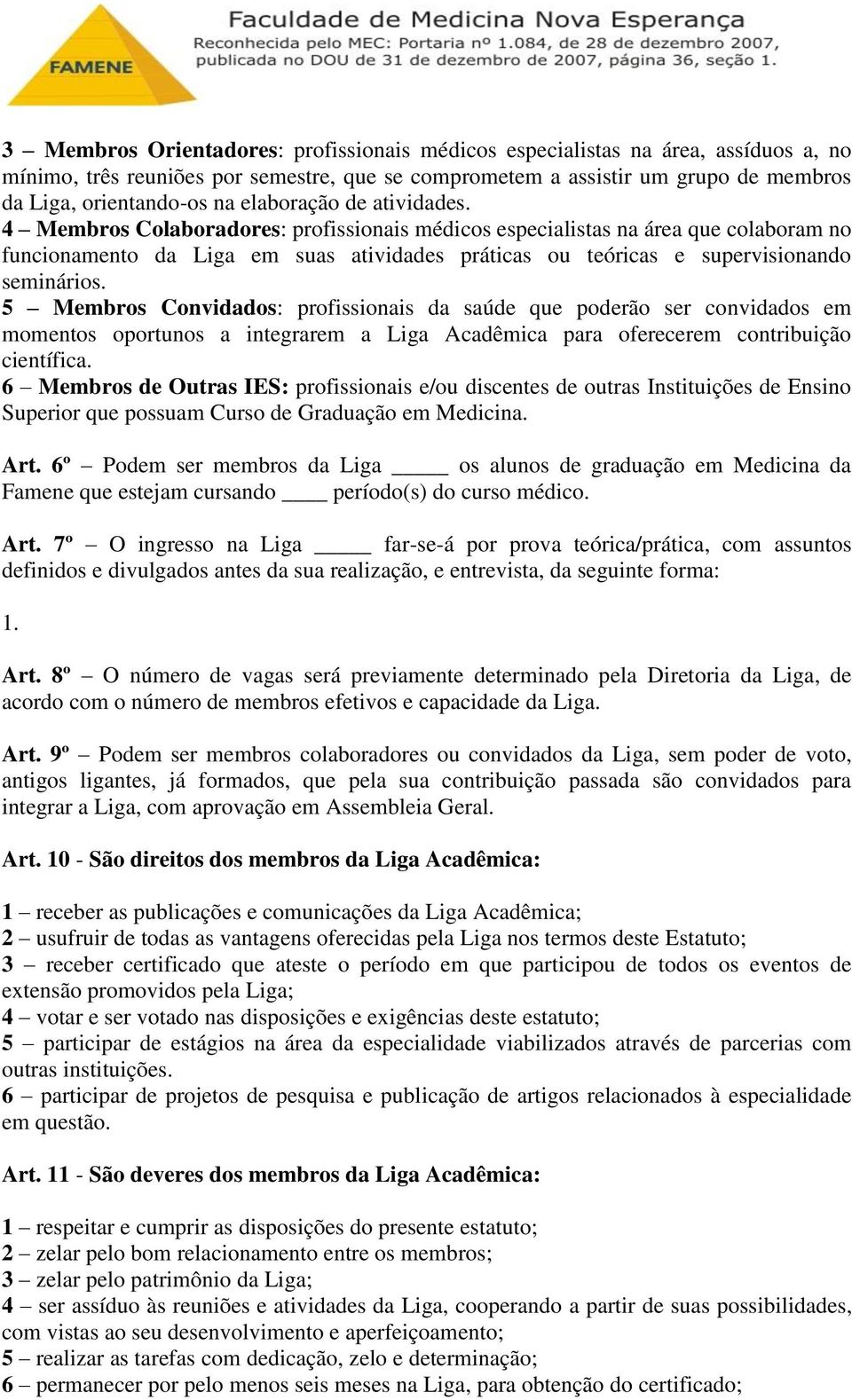 4 Membros Colaboradores: profissionais médicos especialistas na área que colaboram no funcionamento da Liga em suas atividades práticas ou teóricas e supervisionando seminários.