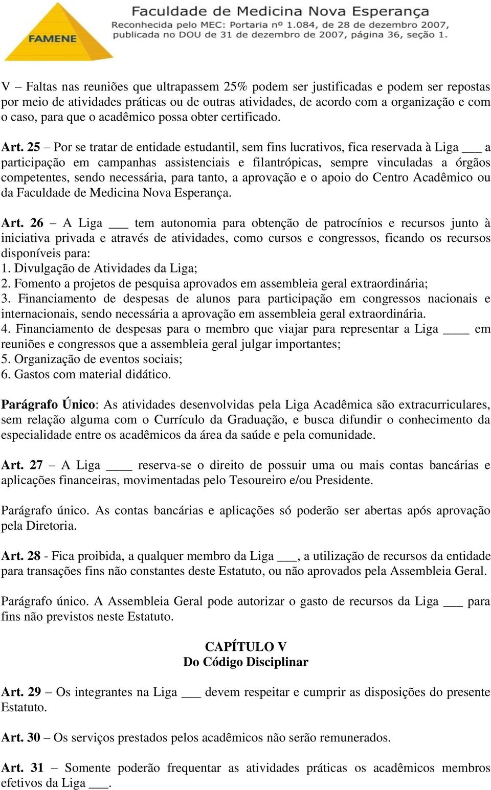 25 Por se tratar de entidade estudantil, sem fins lucrativos, fica reservada à Liga a participação em campanhas assistenciais e filantrópicas, sempre vinculadas a órgãos competentes, sendo