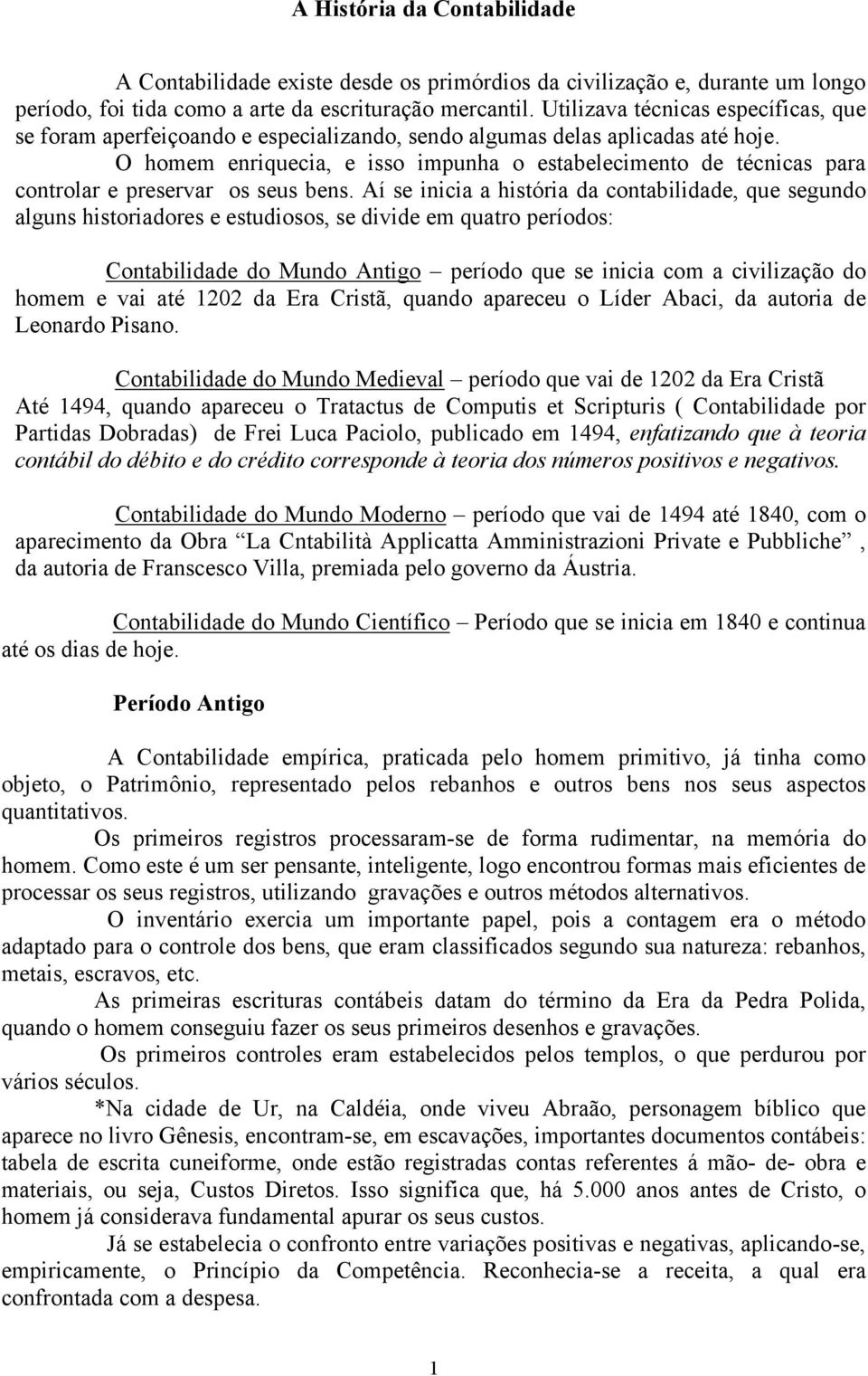 O homem enriquecia, e isso impunha o estabelecimento de técnicas para controlar e preservar os seus bens.