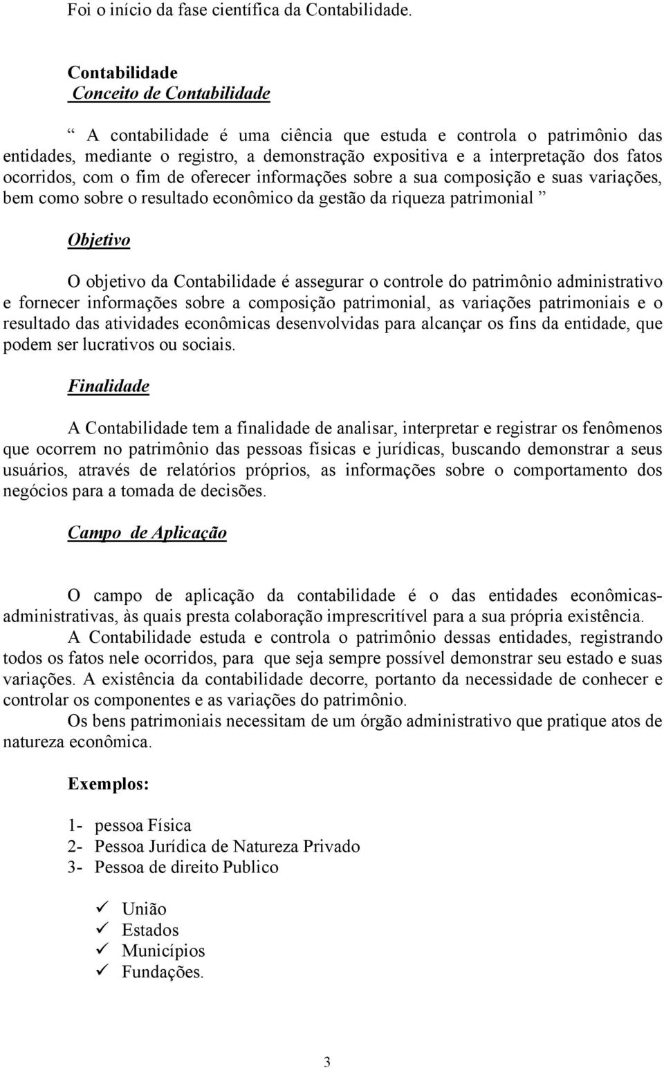 ocorridos, com o fim de oferecer informações sobre a sua composição e suas variações, bem como sobre o resultado econômico da gestão da riqueza patrimonial Objetivo O objetivo da Contabilidade é