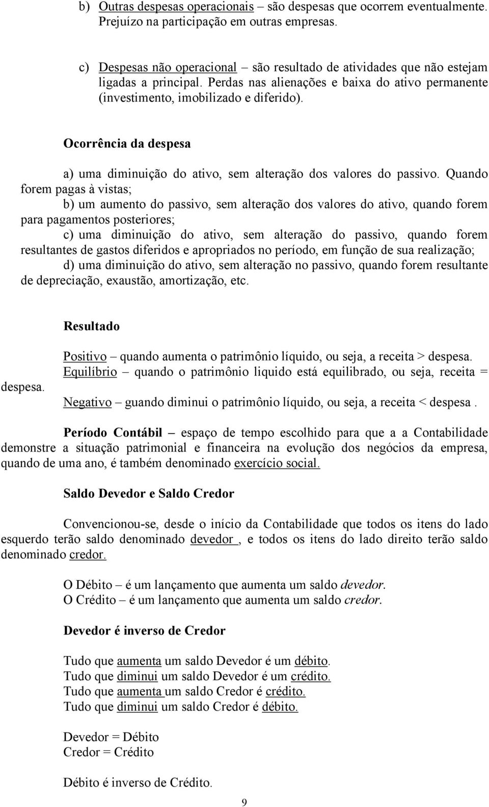 Ocorrência da despesa a) uma diminuição do ativo, sem alteração dos valores do passivo.