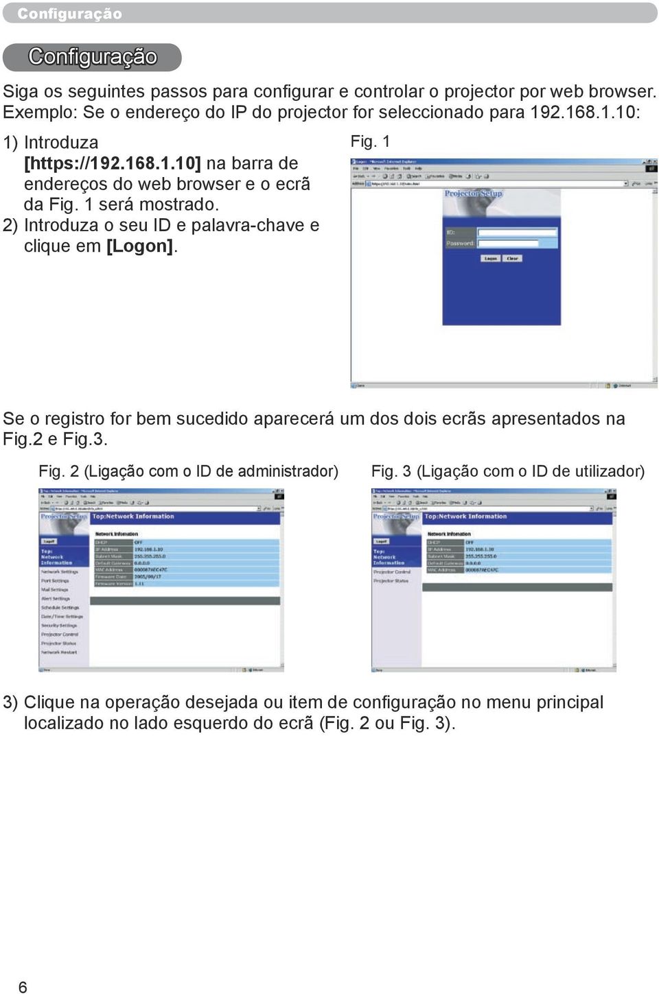 1 será mostrado. 2) Introduza o seu ID e palavra-chave e clique em [Logon]. Se o registro for bem sucedido aparecerá um dos dois ecrãs apresentados na Fig.2 e Fig.3.